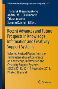 Title: Recent Advances and Future Prospects in Knowledge, Information and Creativity Support Systems: Selected Revised Papers from the Tenth International Conference on Knowledge, Information and Creativity Support Systems (KICSS 2015), 12-14 November 2015, Phuk, Author: Thanaruk Theeramunkong