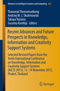 Title: Recent Advances and Future Prospects in Knowledge, Information and Creativity Support Systems: Selected Revised Papers from the Tenth International Conference on Knowledge, Information and Creativity Support Systems (KICSS 2015), 12-14 November 2015, Phuk, Author: Thanaruk Theeramunkong