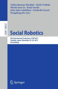 Title: Social Robotics: 9th International Conference, ICSR 2017, Tsukuba, Japan, November 22-24, 2017, Proceedings, Author: Abderrahmane Kheddar