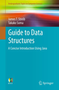 Title: Guide to Data Structures: A Concise Introduction Using Java, Author: James T. Streib