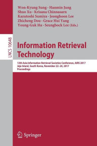 Title: Information Retrieval Technology: 13th Asia Information Retrieval Societies Conference, AIRS 2017, Jeju Island, South Korea, November 22-24, 2017, Proceedings, Author: Won-Kyung Sung