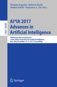 Title: AI*IA 2017 Advances in Artificial Intelligence: XVIth International Conference of the Italian Association for Artificial Intelligence, Bari, Italy, November 14-17, 2017, Proceedings, Author: Floriana Esposito