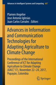 Title: Advances in Information and Communication Technologies for Adapting Agriculture to Climate Change: Proceedings of the International Conference of ICT for Adapting Agriculture to Climate Change (AACC'17), November 22-24, 2017, Popayán, Colombia, Author: Plamen Angelov