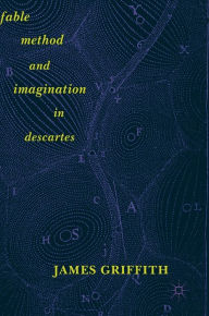 Title: Fable, Method, and Imagination in Descartes, Author: James Griffith
