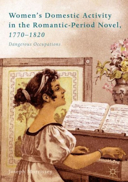 Women's Domestic Activity the Romantic-Period Novel, 1770-1820: Dangerous Occupations