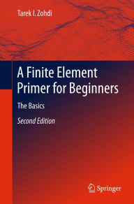 Title: A Finite Element Primer for Beginners: The Basics, Author: Tarek I. Zohdi