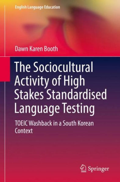 The Sociocultural Activity of High Stakes Standardised Language Testing: TOEIC Washback in a South Korean Context