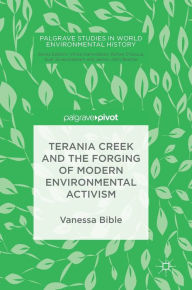 Title: Terania Creek and the Forging of Modern Environmental Activism, Author: Vanessa Bible