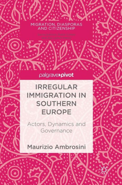 Irregular Immigration Southern Europe: Actors, Dynamics and Governance