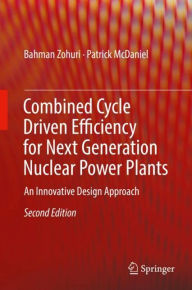Title: Combined Cycle Driven Efficiency for Next Generation Nuclear Power Plants: An Innovative Design Approach / Edition 2, Author: Bahman Zohuri