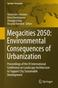 Title: Megacities 2050: Environmental Consequences of Urbanization: Proceedings of the VI International Conference on Landscape Architecture to Support City Sustainable Development, Author: Viacheslav I. Vasenev