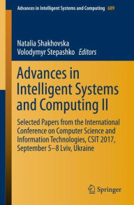 Title: Advances in Intelligent Systems and Computing II: Selected Papers from the International Conference on Computer Science and Information Technologies, CSIT 2017, September 5-8 Lviv, Ukraine, Author: Natalia Shakhovska