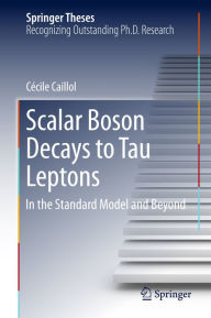 Title: Scalar Boson Decays to Tau Leptons: in the Standard Model and Beyond, Author: Cécile Caillol