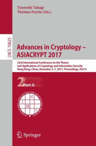 Title: Advances in Cryptology - ASIACRYPT 2017: 23rd International Conference on the Theory and Applications of Cryptology and Information Security, Hong Kong, China, December 3-7, 2017, Proceedings, Part II, Author: Tsuyoshi Takagi
