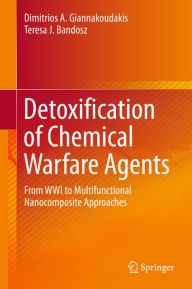 Title: Detoxification of Chemical Warfare Agents: From WWI to Multifunctional Nanocomposite Approaches, Author: Dimitrios A. Giannakoudakis