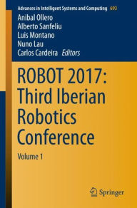 Title: ROBOT 2017: Third Iberian Robotics Conference: Volume 1, Author: Anibal Ollero