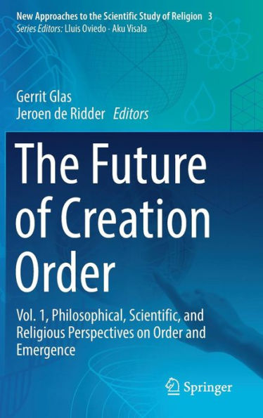 The Future of Creation Order: Vol. 1, Philosophical, Scientific, and Religious Perspectives on Order and Emergence