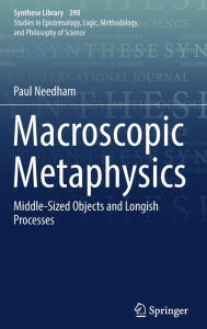 Title: Macroscopic Metaphysics: Middle-Sized Objects and Longish Processes, Author: Paul Needham