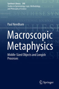 Title: Macroscopic Metaphysics: Middle-Sized Objects and Longish Processes, Author: Paul Needham