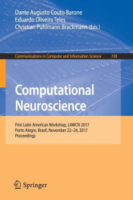 Title: Computational Neuroscience: First Latin American Workshop, LAWCN 2017, Porto Alegre, Brazil, November 22-24, 2017, Proceedings, Author: Dante Augusto Couto Barone