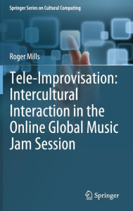 Title: Tele-Improvisation: Intercultural Interaction in the Online Global Music Jam Session, Author: Roger Mills