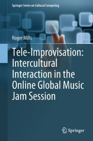 Title: Tele-Improvisation: Intercultural Interaction in the Online Global Music Jam Session, Author: Roger Mills