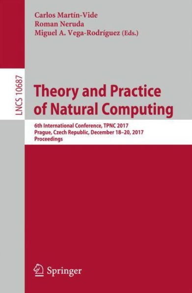 Theory and Practice of Natural Computing: 6th International Conference, TPNC 2017, Prague, Czech Republic, December 18-20, 2017, Proceedings