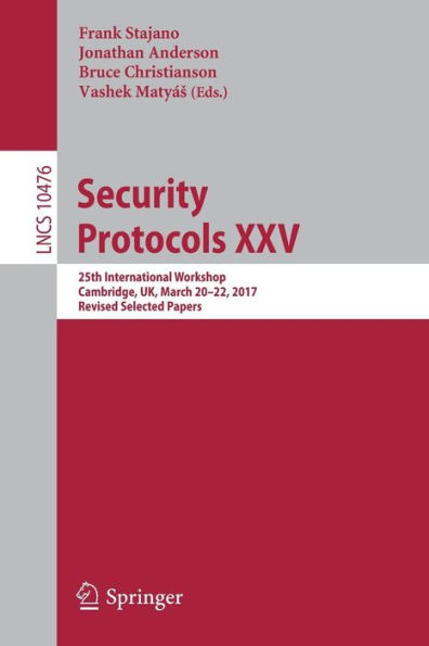 Security Protocols XXV: 25th International Workshop, Cambridge, UK, March 20-22, 2017, Revised Selected Papers