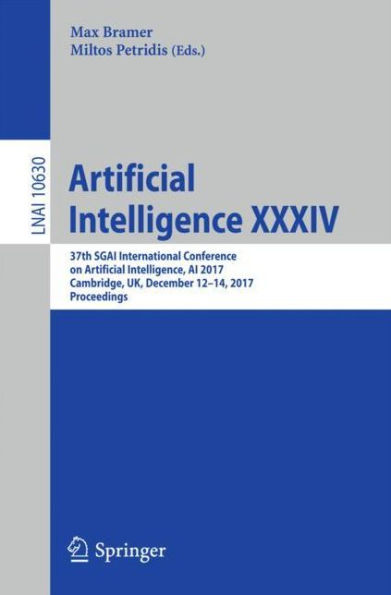 Artificial Intelligence XXXIV: 37th SGAI International Conference on Artificial Intelligence, AI 2017, Cambridge, UK, December 12-14, 2017, Proceedings