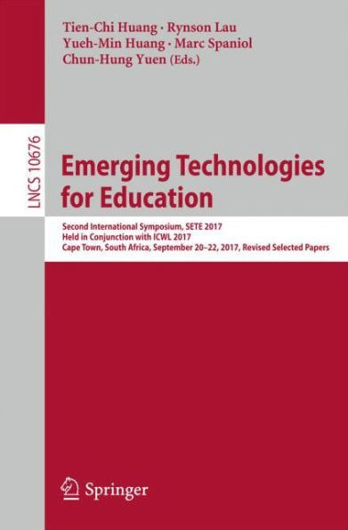 Emerging Technologies for Education: Second International Symposium, SETE 2017, Held in Conjunction with ICWL 2017, Cape Town, South Africa, September 20-22, 2017, Revised Selected Papers
