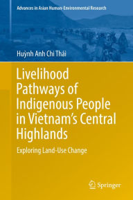 Title: Livelihood Pathways of Indigenous People in Vietnam's Central Highlands: Exploring Land-Use Change, Author: Hu?nh Anh Chi Thái
