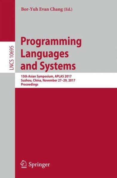 Programming Languages and Systems: 15th Asian Symposium, APLAS 2017, Suzhou, China, November 27-29, 2017, Proceedings