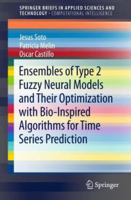 Title: Ensembles of Type 2 Fuzzy Neural Models and Their Optimization with Bio-Inspired Algorithms for Time Series Prediction, Author: Jesus Soto