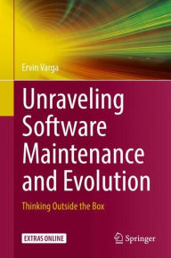 Title: Unraveling Software Maintenance and Evolution: Thinking Outside the Box, Author: Ervin Varga