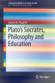 Title: Plato's Socrates, Philosophy and Education, Author: James M. Magrini