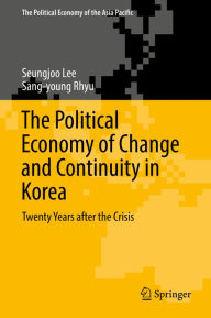 Title: The Political Economy of Change and Continuity in Korea: Twenty Years after the Crisis, Author: Seungjoo Lee