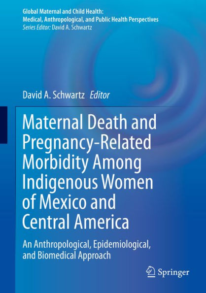 Maternal Death and Pregnancy-Related Morbidity Among Indigenous Women of Mexico and Central America: An Anthropological, Epidemiological, and Biomedical Approach