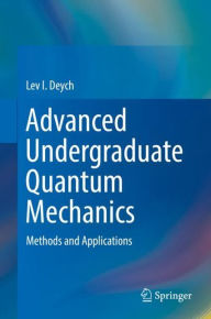 Title: Advanced Undergraduate Quantum Mechanics: Methods and Applications, Author: Lev I. Deych