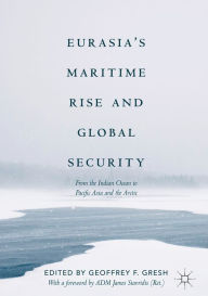 Title: Eurasia's Maritime Rise and Global Security: From the Indian Ocean to Pacific Asia and the Arctic, Author: Geoffrey F. Gresh