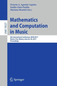 Title: Mathematics and Computation in Music: 6th International Conference, MCM 2017, Mexico City, Mexico, June 26-29, 2017, Proceedings, Author: Octavio A. Agustín-Aquino