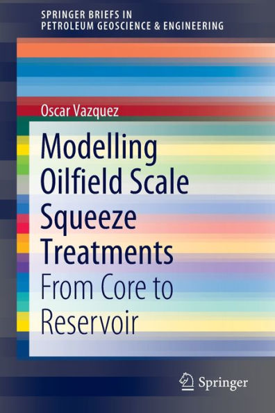 Modelling Oilfield Scale Squeeze Treatments: From Core to Reservoir