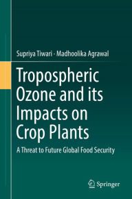 Title: Tropospheric Ozone and its Impacts on Crop Plants: A Threat to Future Global Food Security, Author: Supriya Tiwari