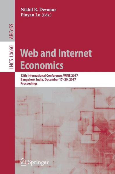 Web and Internet Economics: 13th International Conference, WINE 2017, Bangalore, India, December 17-20, 2017, Proceedings