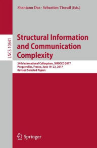Title: Structural Information and Communication Complexity: 24th International Colloquium, SIROCCO 2017, Porquerolles, France, June 19-22, 2017, Revised Selected Papers, Author: Shantanu Das