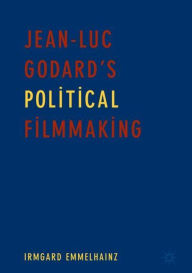 Title: Jean-Luc Godard's Political Filmmaking, Author: Irmgard Emmelhainz