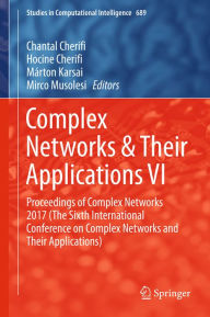 Title: Complex Networks & Their Applications VI: Proceedings of Complex Networks 2017 (The Sixth International Conference on Complex Networks and Their Applications), Author: Chantal Cherifi