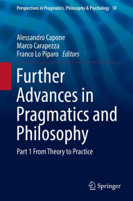 Title: Further Advances in Pragmatics and Philosophy: Part 1 From Theory to Practice, Author: Alessandro Capone