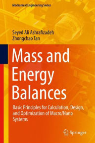 Title: Mass and Energy Balances: Basic Principles for Calculation, Design, and Optimization of Macro/Nano Systems, Author: Seyed Ali Ashrafizadeh