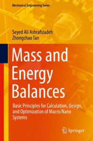 Title: Mass and Energy Balances: Basic Principles for Calculation, Design, and Optimization of Macro/Nano Systems, Author: Seyed Ali Ashrafizadeh