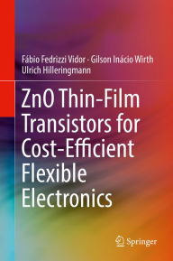 Title: ZnO Thin-Film Transistors for Cost-Efficient Flexible Electronics, Author: Fïbio Fedrizzi Vidor